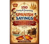 150 Funny & Surprising Spanish Sayings: Discover Authentic Spanish Proverbs, Cultural Expressions, and Their Real Meanings - A Fun and Unique Gift Idea: 2 (World Sayings & Wisdom Collection)
