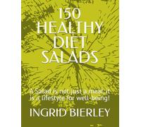 150 HEALTHY DIET SALADS: A Salad is not just a meal, it is a lifestyle for well-being!