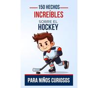 150 Hechos Increíbles sobre el Hockey para Niños Curiosos: Descubre el fascinante mundo del hockey | El regalo perfecto para adolescentes, niños o niñas de 4 a 12 años (Datos Increíbles)