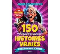 150 histoires vraies et découvertes incroyables: Le grand livre des découvertes, des inventions et des explorations qui ont changé le monde - à lire dès 7 ans, une histoire par soir