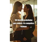 150 ideas descabelladas para seducir a tu compañera lesbiana