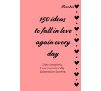 150 ideas to fall in love again every day. Date creatively. Love romantically. Remember forever.