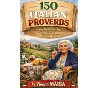 150 ITALIAN PROVERBS: Funny Italian Sayings, Timeless Life Lessons & Italian Wisdom: 1 (World Sayings & Wisdom Collection)