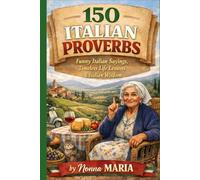 150 ITALIAN PROVERBS: Funny Italian Sayings, Timeless Life Lessons & Italian Wisdom (World Sayings & Wisdom Collection)