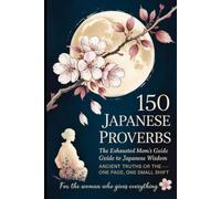 150 Japanese Proverbs: The Exhausted Mom's Guide to Japanese Wisdom - Ancient Truths for Tired Days, One Breath, One Page, One Small Shift