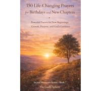 150 Life-Changing Prayers for Birthdays and New Chapters: Powerful Prayers for New Beginnings, Growth, Purpose, and God’s Guidance: 7 (Sacred Moments Series)