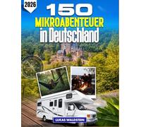 150 Mikroabenteuer in Deutschland 2026: Der ultimative Guide für nachhaltige Wochenendtrips mit detaillierten Tourenkarten & GPS-Daten - Von der Ostsee bis zu den Alpen ohne Flugzeug