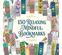 150 Mindful Bookmarks: Relaxing Coloring Book for Teens and Adults: Positive Affirmations and Inspirational Quotes - Over 150 Unique Artistic Designs - Unique Floral, Mandala and Geometric Patterns