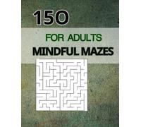 150 Mindful Mazes for Adults - Relaxation, Focus & Stress Relief