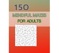 150 Mindful Mazes for Adults: Stress Relief Puzzle Book for Relaxation, Focus, and Fun