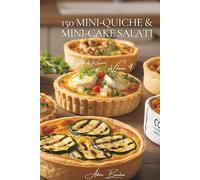 150 Mini-quiche & Mini-cake Salati: L’arte di ricevere alla francese Volume Quattro