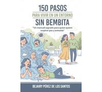 150 pasos para vivir en un entorno sin bembita: Un manual sagrado para quien quiere respirar paz y armonía.