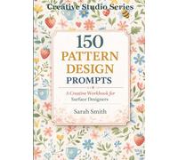 150 Pattern Design Prompts: A Creative Workbook for Surface Designers (The Creative Studio Series)
