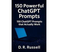 150 Powerful ChatGPT Prompts: 150 useful AI prompts that actually work