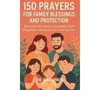 150 Prayers for Family Blessings and Protection: Powerful Daily Prayers to Strengthen Faith, Bring Peace, and Keep Every Loved One Safe (Blessings of the Family Series)
