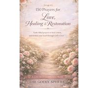 150 Prayers for Love, Healing, and Restoration: Faith-Filled Prayers to Heal the Heart, Restore Hope, and Rebuild Love Through God’s Grace (Love Restored Series)