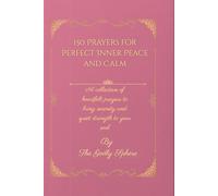 150 Prayers for Perfect Inner Peace and Calm: A collection of heartfelt prayers to bring serenity and quiet strength to your soul (Peace Beyond Understanding)