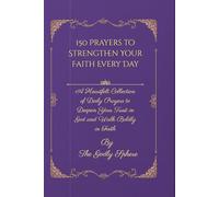 150 Prayers to Strengthen Your Faith Every Day: A Heartfelt Collection of Daily Prayers to Deepen Your Trust in God and Walk Boldly in Faith (Unshakable Faith Series)