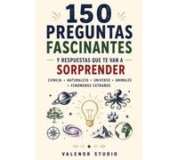 150 Preguntas Fascinantes: Con respuestas sorprendentes sobre ciencia, naturaleza, el universo, los animales y los mayores misterios del mundo