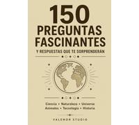 150 Preguntas Fascinantes y Respuestas que Te Sorprenderán: Curiosidades increíbles sobre ciencia, naturaleza, historia, tecnología, animales y el universo