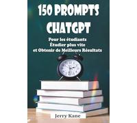 150 prompts ChatGPT pour les étudiants Étudier plus vite et obtenir de meilleurs résultats: Un manuel pratique propulsé par l'IA pour la réussite académique