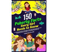 150 Puberty Facts Every Girl Needs to Know: A Guide to Physical Changes with Managing Periods and Handling Mood Swings for Building Confidence