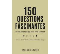 150 Questions Fascinantes: Et des réponses étonnantes sur la science, la nature, l'histoire, l'espace et les plus grands mystères du monde