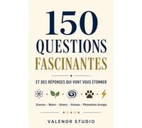 150 Questions Fascinantes : Les réponses qui vont vous étonner: Sciences, nature, univers, animaux et phénomènes étonnants expliqués simplement