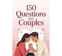 150 Questions For Couples: Valentine Prompts Designed to Spark Romance, Emotional Connection, and Unforgettable Date Nights