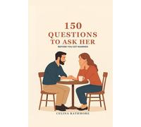 150 Questions to Ask Her Before You Get Married: Build Trust Understand Her Deeply and Lay the Groundwork for a Strong Lasting Relationship