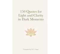 150 Quotes for Light and Clarity in Dark Moments: A Collection of Wisdom to Bring You Back to Yourself