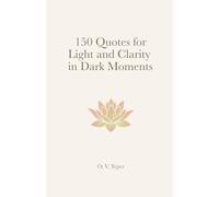 150 Quotes for Light and Clarity in Dark Moments: A Collection of Wisdom to Bring You Back to Yourself
