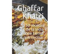 150 recetas de la India que tienes que cocinar: Fórmulas indias para comidas de alta calidad con ingredientes fáciles de encontrar