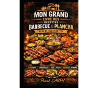 150 RECETTES BARBECUE & PLANCHA: Des recettes gourmandes, conviviales et faciles à réaliser pour toutes les saisons (Chef Pascal Carry - Les Grands Livres de Cuisine)