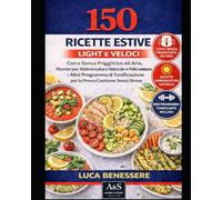 150 Ricette Estive Light e Veloci: Con e Senza Friggitrice ad Aria, Ricette per Abbronzatura Naturale e Pelle Luminosa + Mini Programma di ... Senza Stress (Metodo Benessere Attivo)