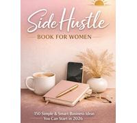 150 Simple & Smart Business Ideas You Can Start in 2026: The Modern Side Hustle Book for Women: 2 (Women in Business)