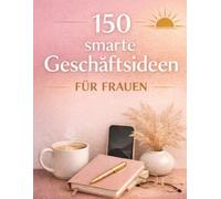 150 smarte Geschäftsideen für Frauen: Moderne Business & Side-Hustle-Ideen für Selbstständigkeit, Online-Einkommen und finanzielle Freiheit im Jahr 2026
