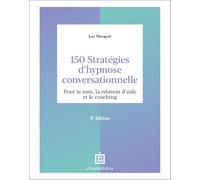 150 stratégies d'hypnose conversationnelle: Pour le soin, la relation d'aide et le coaching