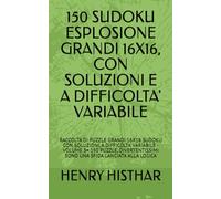 150 SUDOKU ESPLOSIONE GRANDI 16X16, CON SOLUZIONI E A DIFFICOLTA' VARIABILE: RACCOLTA DI PUZZLE GRANDI 16X16 SUDOKU CON SOLUZIONI, A DIFFICOLTA’ ... SONO UNA SFIDA LANCIATA ALLA LOGICA