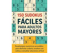 150 Sudokus Fáciles para Adultos Mayores: Pasatiempos numéricos accesibles para disfrutar a diario, resolver con calma y consultar soluciones al final