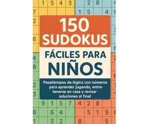 150 Sudokus Fáciles para Niños: Pasatiempos de lógica con números para aprender jugando, entretenerse en casa y revisar soluciones al final