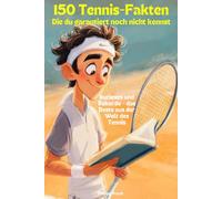 150 Tennis-Fakten, die du garantiert noch nicht kennst: Kurioses und Rekorde - das Beste aus der Welt des Tennis