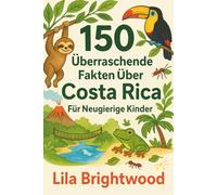 150 Überraschende Fakten über Costa Rica für Neugierige Kinder: Regenwaldtiere, Vulkanabenteuer und Pura Vida-Kultur
