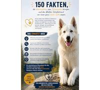 150 unnütze Fakten über den Weissen Schäferhund: Von kurios bis verblüffend - Fakten, die garantiert überraschen.