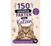 150 unnütze Fakten über Katzen: Von kurios bis verblüffend - Unnützes Wissen, das garantiert überrascht