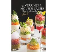 150 Verrines & Mousses Salées: Une Encyclopédie Culinaire Française - Collection "l'Art de Recevoir" - Volume 2