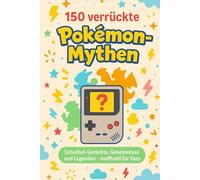 150 verrückte Pokémon-Mythen inoffiziell für Fans: Geheimnisse, Glitches und Legenden, die deine Kindheit geprägt haben