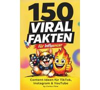 150 VIRAL FAKTEN FÜR INFLUENCER: Content-Ideen für TikTok, Instagram & YouTube; Wie Content wirklich viral geht - Psychologie, Strategien und Systeme für mehr Reichweite auf Social Media
