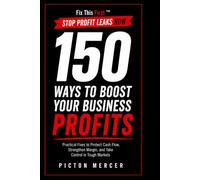 150 Ways to Boost Your Business Profits: Easy Ways to Sell More, Keep More, Get Paid Faster, and Build a Stronger Business