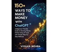 150+ Ways to Make Money with ChatGPT: A Beginner-Friendly Guide to Earning Money Online Using AI Tools with Simple Step-by-Step Methods